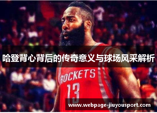 哈登背心背后的传奇意义与球场风采解析