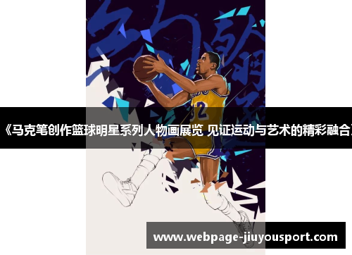 《马克笔创作篮球明星系列人物画展览 见证运动与艺术的精彩融合》