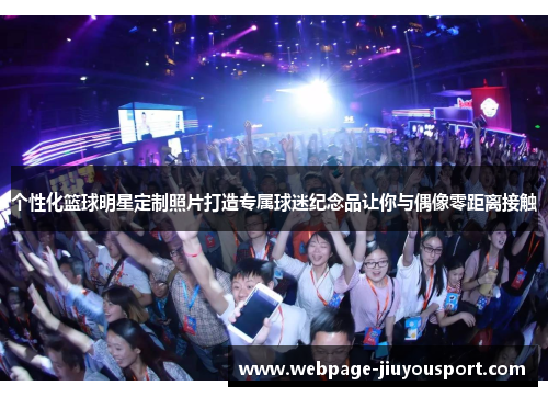 个性化篮球明星定制照片打造专属球迷纪念品让你与偶像零距离接触