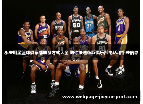 永安明星篮球俱乐部联系方式大全 助你快速获取俱乐部电话和相关信息