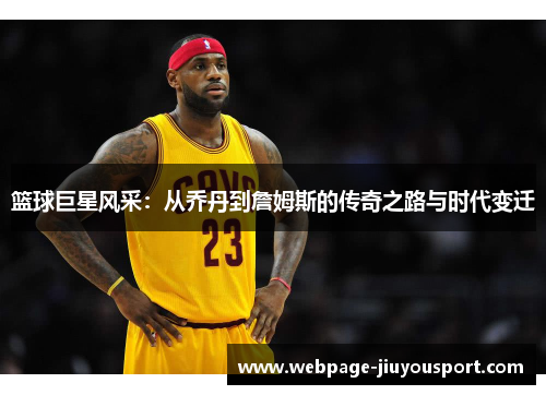 篮球巨星风采：从乔丹到詹姆斯的传奇之路与时代变迁
