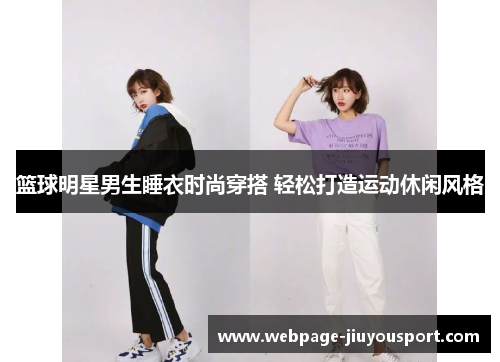 篮球明星男生睡衣时尚穿搭 轻松打造运动休闲风格