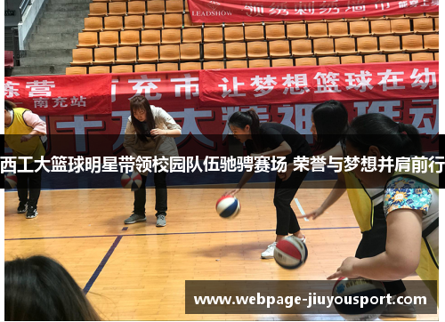 西工大篮球明星带领校园队伍驰骋赛场 荣誉与梦想并肩前行