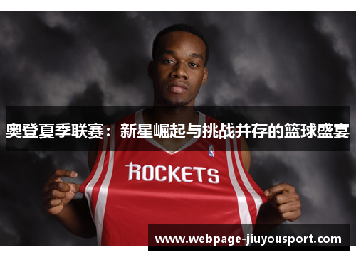 奥登夏季联赛：新星崛起与挑战并存的篮球盛宴